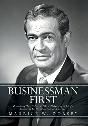 Stock image for Businessman First : Remembering Henry G. Parks, Jr. 1916-1989 Capturing the Life of a Businessman Who Was African American an Authorized Biography for sale by Better World Books