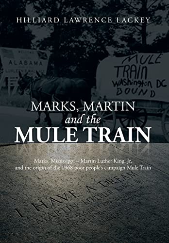 9781493114962: Marks, Martin and the Mule Train: Marks, Mississippi Martin Luther King, Jr. and the Origin of the 1968 Poor People's Campaign Mule Train