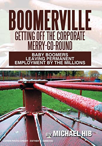 9781493152599: Boomerville: Getting Off the Corporate Merry-Go-Round: Baby Boomers Leaving Permanent Employment by the Millions