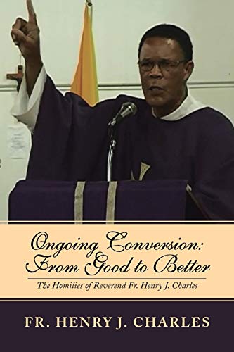 9781493158812: Ongoing Conversion: From Good to Better: The Homilies of Reverend Fr. Henry J. Charles