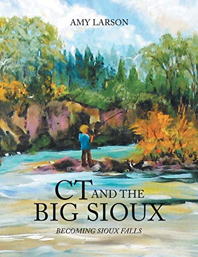 Beispielbild fr CT and the Big Sioux: Becoming Sioux Falls zum Verkauf von Chiron Media