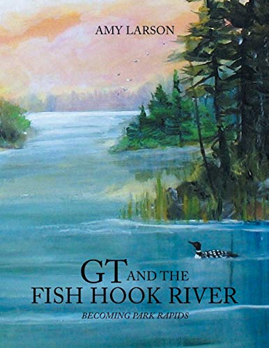 Beispielbild fr GT and the Fish Hook River: Becoming Park Rapids zum Verkauf von Lakeside Books