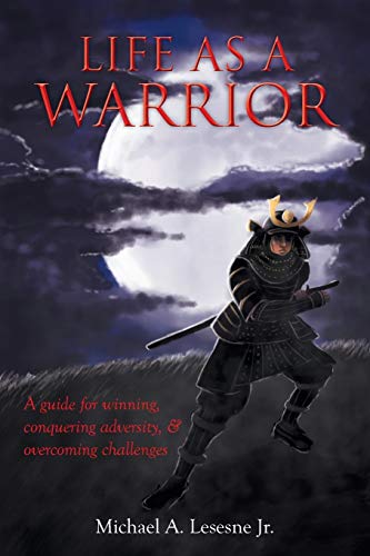 Imagen de archivo de Life As A Warrior: A Guide for Winning, Conquering Adversity, & Overcoming Challenges a la venta por Lucky's Textbooks