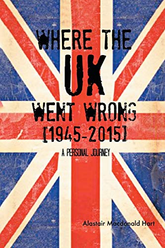 Imagen de archivo de Where The Uk Went Wrong [1945-2015]: A Personal Journey a la venta por AwesomeBooks