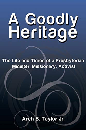 Beispielbild fr A Goodly Heritage : The Life and Times of a Presbyterian Minister, Missionary, Activist zum Verkauf von Better World Books