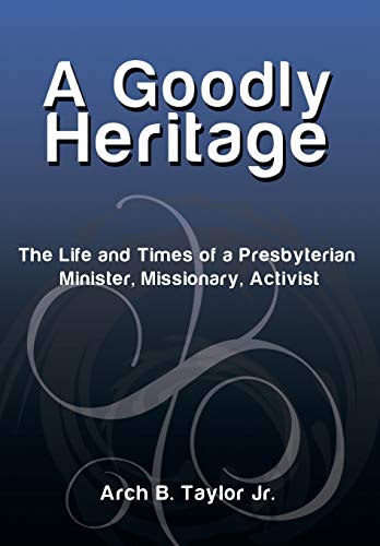 Imagen de archivo de A Goodly Heritage: The Life and Times of a Presbyterian Minister, Missionary, Activist a la venta por Half Price Books Inc.