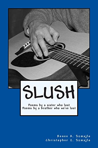 9781493500796: SLUSH: Poems by a sister who lost Poems by a brother who we've lost: SLUSH: Poems by a sister who lost Poems by a brother who we've lost