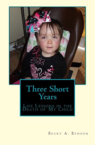 9781493509737: Three Short Years: Life Lessons in the Death of My Child