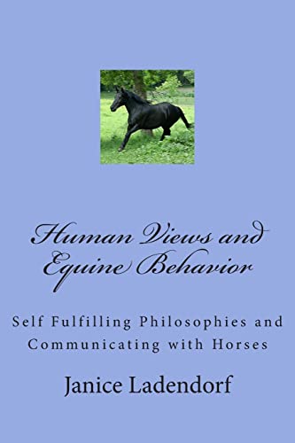 Stock image for Human Views and Equine Behavior: Self Fulfilling Philosophies and Communicating with Horses for sale by Save With Sam