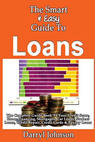 Beispielbild fr The Smart & Easy Guide To Loans: The Complete Guide Book To Your Credit Score, Home Financing, Mortgages, Car Loans, Student Loans, Credit Repair, Credit Cards & Payday Loans zum Verkauf von THE SAINT BOOKSTORE