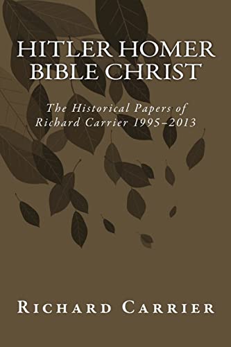 Stock image for Hitler Homer Bible Christ: The Historical Papers of Richard Carrier 1995-2013 for sale by BooksRun