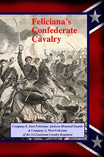 Imagen de archivo de Feliciana's Confederate Cavalry: Company E, East Feliciana Jackson Mounted Guards & Company A, West Feliciana of the 1st Louisiana Cavalry Regiment (150th Civil War in Louisiana) a la venta por 417 Books