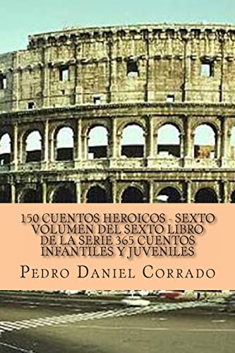 9781493575985: 150 Cuentos Heroicos - Sexto Volumen: 365 Cuentos Infantiles y Juveniles (Spanish Edition)