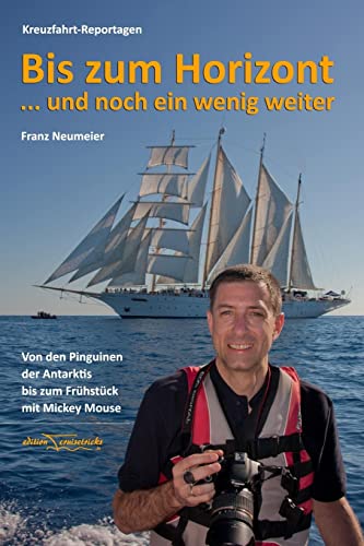 9781493580590: Bis zum Horizont ... und noch ein wenig weiter: Kreuzfahrt-Reportagen: Von den Pinguinen der Antarktis bis zum Breakfast mit Mickey Mouse (German Edition)