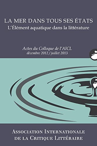 Imagen de archivo de La Mer dans tous ses tats: Actes du Colloque de l'AICL, Dc. 2012-Juill. 2013 (French Edition) a la venta por Lucky's Textbooks