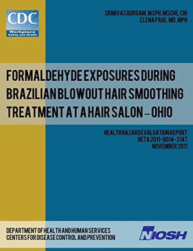 Imagen de archivo de Formaldehyde Exposures During Brazilian Blowout Hair Smoothing Treatment at a Hair Salon ? Ohio (Health Hazard Evaluation Report HETA 2011-0014-3147) a la venta por Lucky's Textbooks