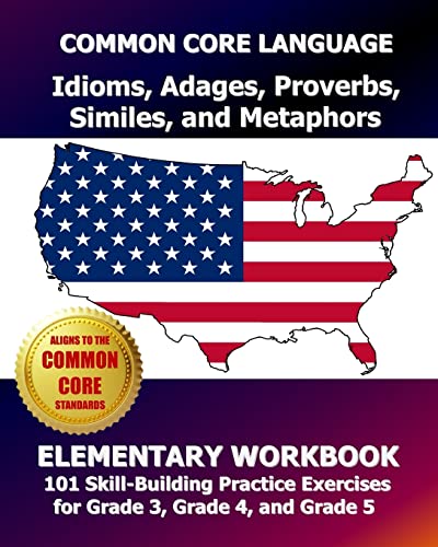 Stock image for COMMON CORE LANGUAGE Idioms, Adages, Proverbs, Similes, and Metaphors Elementary Workbook: 101 Skill-Building Practice Exercises for Grade 3, Grade 4, and Grade 5 for sale by New Legacy Books
