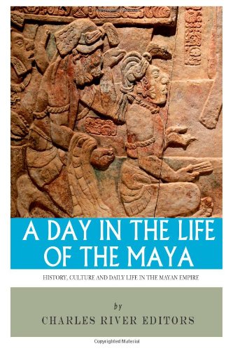 9781493590780: A Day in the Life of the Maya: History, Culture and Daily Life in the Mayan Empire