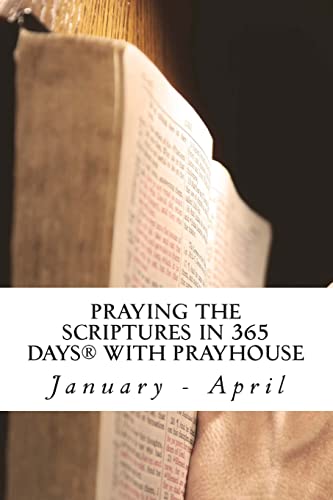 9781493593965: PRAYING THE SCRIPTURES IN 365 DAYS WITH PRAYHoUSe: January - April: Volume 1