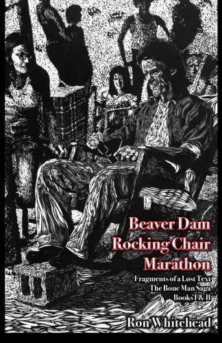 9781493613458: Beaver Dam Chair Rocking Marathon: Fragments of a Lost Text The Bone Man Saga Books I & 2