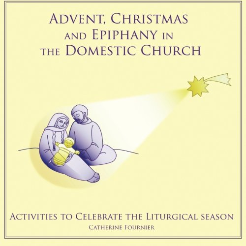 Stock image for Advent, Christmas and Epiphany in the Domestic Church: Activities to Celebrate the Liturgical Seasons (Liturgical Seasons in the Domestic Church) for sale by Goodwill