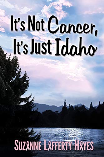 Stock image for It's Not Cancer, It's Just Idaho for sale by HPB-Emerald