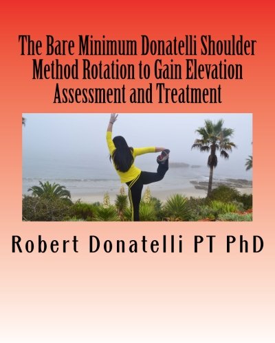 Beispielbild fr The Bare Minimum Donatelli Shoulder Method Rotation to Gain Elevation Assessment and Treatment: 1 zum Verkauf von Revaluation Books