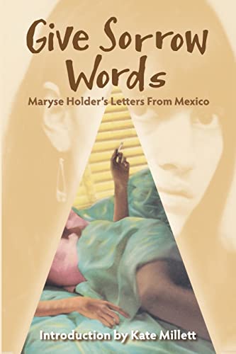 Beispielbild fr Give Sorrow Words: Maryse Holder's Letters From Mexico zum Verkauf von SecondSale