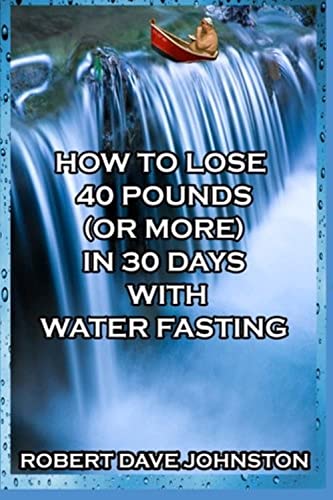 Beispielbild fr How to Lose 40 Pounds (Or More) in 30 Days with Water Fasting (How To Lose Weight Fast, Keep it Off & Renew The Mind, Body & Spirit Through Fasting, Smart Eating & Practical Spirituality) zum Verkauf von BooksRun