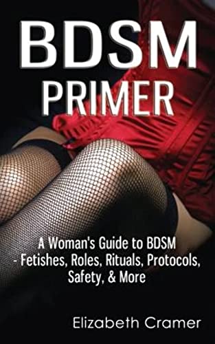 Imagen de archivo de BDSM Primer - A Woman's Guide to BDSM - Fetishes, Roles, Rituals, Protocols, Safety, & More a la venta por SecondSale