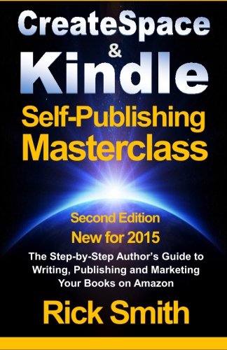 9781493697595: Createspace & Kindle Self-Publishing Masterclass: The Step-By-Step Author's Guide to Writing, Publishing, and Marketing Your Books On Amazon