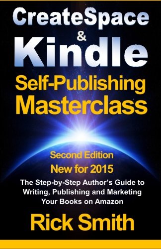 Stock image for Createspace & Kindle Self-Publishing Masterclass: The Step-By-Step Author's Guide to Writing, Publishing, and Marketing Your Books On Amazon for sale by SecondSale