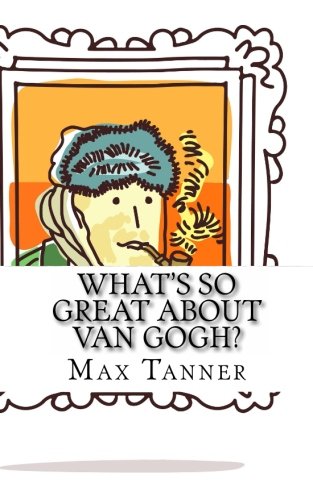 Stock image for What's So Great About Van Gogh?: A Guide to Vincent Van Gogh Just For Kids! for sale by SecondSale