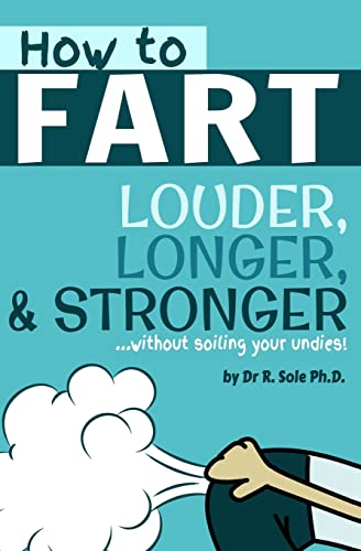 Stock image for How To Fart - Louder, Longer, and Stronger.without soiling your undies!: Also learn how to fart on command, fart more often, and increase the smell. for sale by Reliant Bookstore