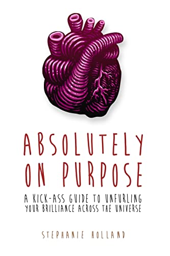 Beispielbild fr Absolutely on Purpose: A Kick-Ass Guide to Unfurling Your Brilliance Across the Universe zum Verkauf von WorldofBooks