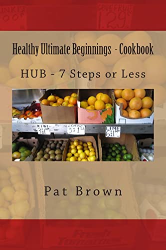 Stock image for Healthy Ultimate Beginnings - Cookbook: HUB - 7steps (or) Less for sale by Red's Corner LLC