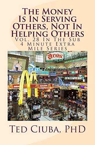 Stock image for The Money Is In Serving Others, Not In Helping Others: Vol. 28 In The Sub 4 Minute Extra Mile Series for sale by ThriftBooks-Atlanta