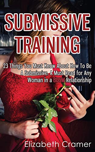 Stock image for Submissive Training: 23 Things You Must Know About How To Be A Submissive. A Must Read For Any Woman In A BDSM Relationship (Women's Guide to Bdsm) for sale by Save With Sam