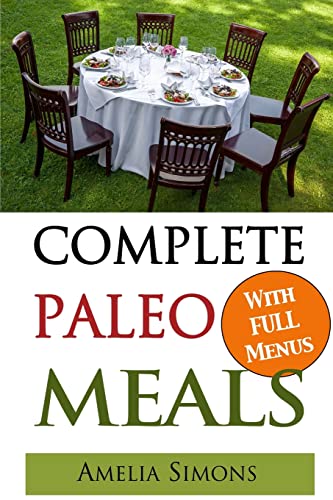 Beispielbild fr Complete Paleo Meals: A Paleo Cookbook Featuring Paleo Comfort Foods - Recipes for an Appetizer, Entree, Side Dishes and Dessert in Every Meal [Paperback] Simons, Amelia zum Verkauf von MI Re-Tale