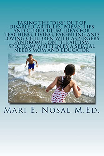 Stock image for Taking The Diss Out Of Disabled Articles, Poems, Tips And Curriculum Ideas For Teaching, Living, Parenting And Loving Children With Aspergers Syndrome . Written By A Special Needs Mom And Educator for sale by California Books