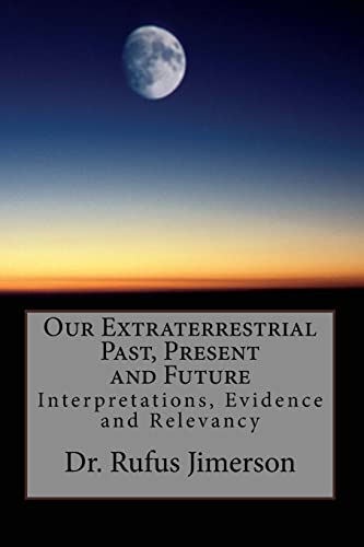 Stock image for Our Extraterrestrial Past, Present and Future: Interpretations, Evidence and Relevancy for sale by California Books