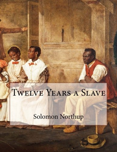 Stock image for Twelve Years a Slave: Narrative of Solomon Northup a Citizen of New-york, Kidnapped in Washington City in 1841 and Rescued in 1853, from a Cotton Plantation Near the Red Ri for sale by Revaluation Books