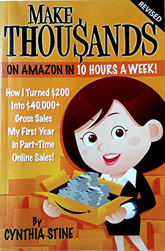 9781493791637: Make Thousands on Amazon in 10 Hours a Week! Revised: How I Turned $200 into $40,000 Gross Sales My First Year in Part-Time Online Sales!