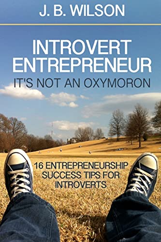 9781493799022: Introvert Entrepreneur - It's not an Oxymoron: 16 Entrepreneurship Success Tips For Introverts