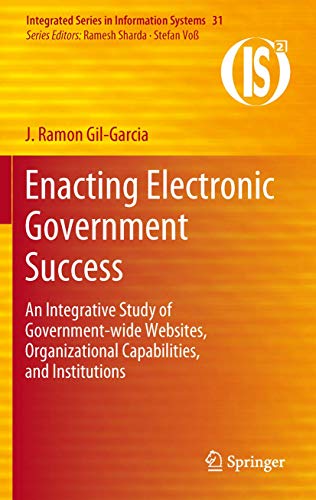 Beispielbild fr Enacting Electronic Government Success: An Integrative Study of Government-wide Websites, Organizational Capabilities, and Institutions (Integrated Series in Information Systems, 31) zum Verkauf von Lucky's Textbooks