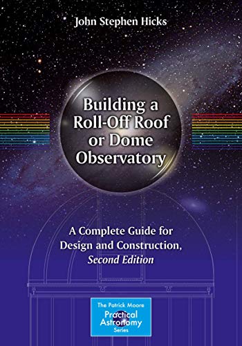 Beispielbild fr Building a Roll-Off Roof or Dome Observatory: A Complete Guide for Design and Construction (The Patrick Moore Practical Astronomy Series) zum Verkauf von KuleliBooks