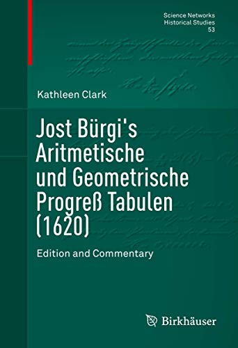 9781493931606: Jost Brgi's Aritmetische und Geometrische Progre Tabulen (1620): Edition and Commentary (Science Networks. Historical Studies, 53)