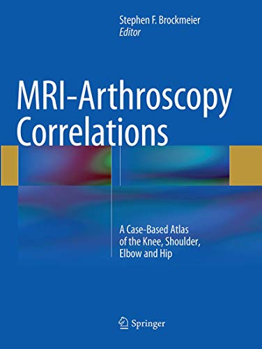 9781493945399: MRI-Arthroscopy Correlations: Case-Based Atlas of the Knee, Shoulder, Elbow and Hip: A Case-Based Atlas of the Knee, Shoulder, Elbow and Hip