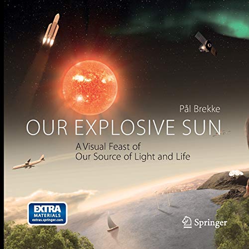 9781493951994: Our Explosive Sun: A Visual Feast of Our Source of Light and Life