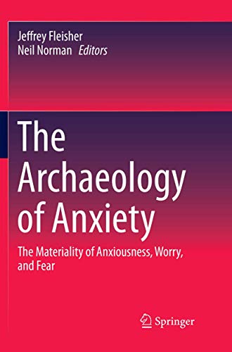 Imagen de archivo de The Archaeology of Anxiety : The Materiality of Anxiousness, Worry, and Fear a la venta por Buchpark